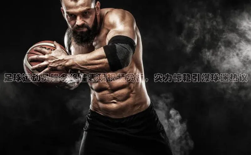 易游app官网登录入口百度技术学院足球运动员隆冬绝佳表现视频赏析，实力惊艳引爆球迷热议