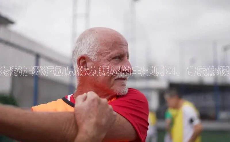 米乐·M6官网登录入口如流揭秘足球运动员体力耗尽的主要原因，专家解读