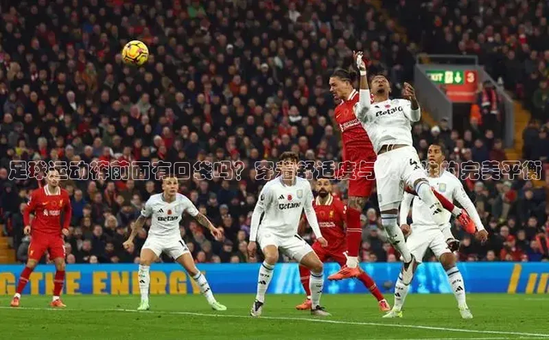 米乐yy易游体育官网度小满支付足球运动裤前面有口袋吗？穿着舒适度与实用性的完美平衡