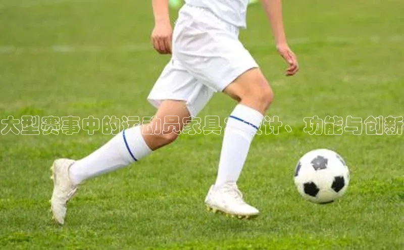 米乐·M6官网登录入口小度商城大型赛事中的运动员家具：设计、功能与创新