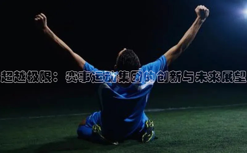 米乐YY易游百度移动开放平台超越极限：赛事运动集团的创新与未来展望