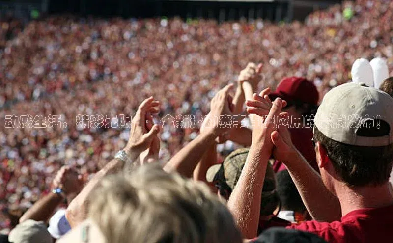 动感生活，精彩无限——全新运动赛事直播应用的震撼发布！