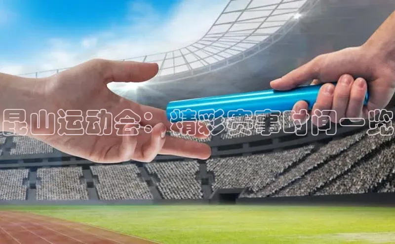 昆山运动会：精彩赛事时间一览