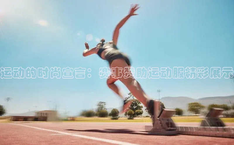 运动的时尚宣言：赛事赞助运动服精彩展示