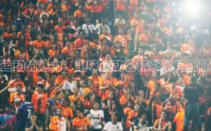 运动的魅力：趣味运动会精彩瞬间回顾