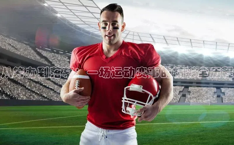 从筹办到落幕：一场运动赛事的精彩全历程
