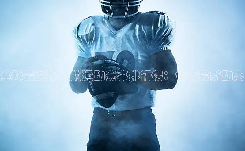 全球最受瞩目的运动赛事排行榜：今年最新动态