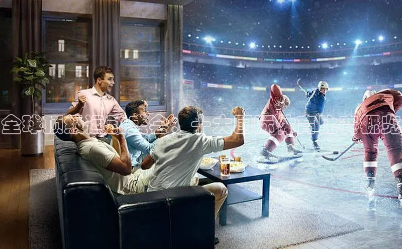 全球顶级运动盛会：十大国际体育比赛概览