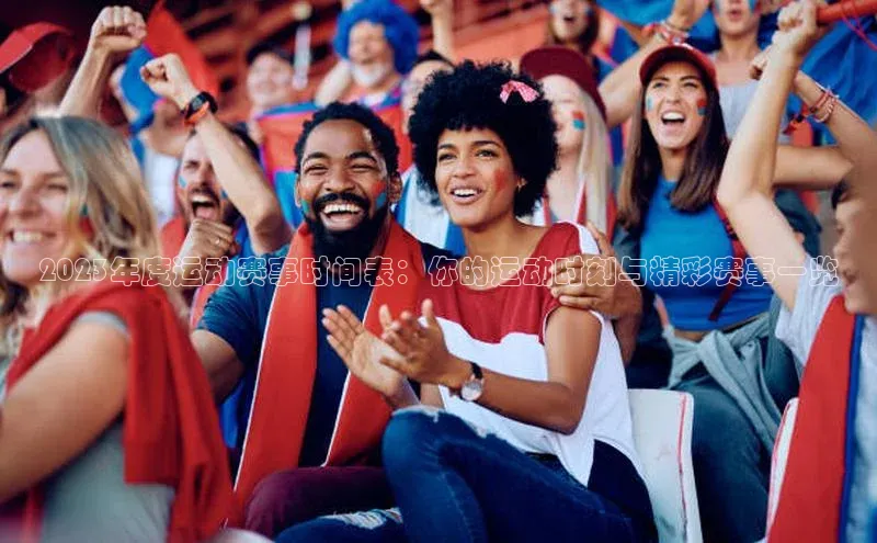 2023年度运动赛事时间表：你的运动时刻与精彩赛事一览