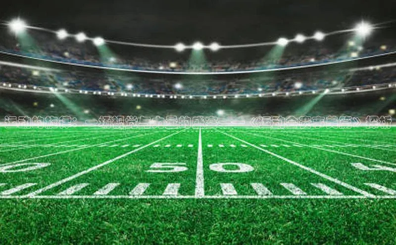 运动的旋律：一场视觉与力量的盛宴——《运动会赛事美篇》探析