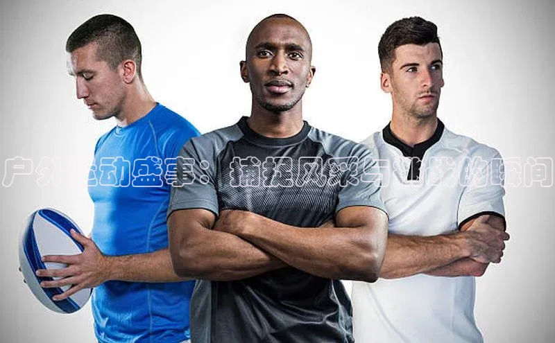 户外运动盛事：捕捉风采与挑战的瞬间