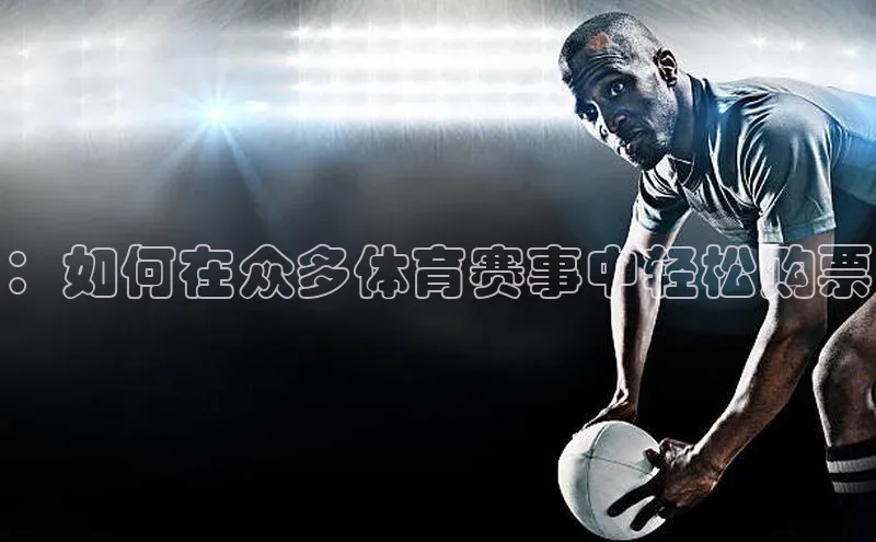 ：如何在众多体育赛事中轻松购票