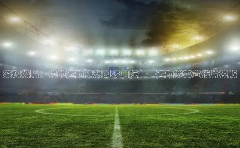 突破极限：你的运动梦想即将启航——运动赛事宣传片模版