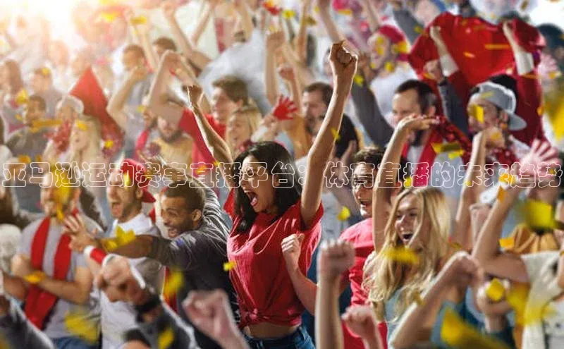 亚马逊运动赛事直播平台：体育直播的未来趋势