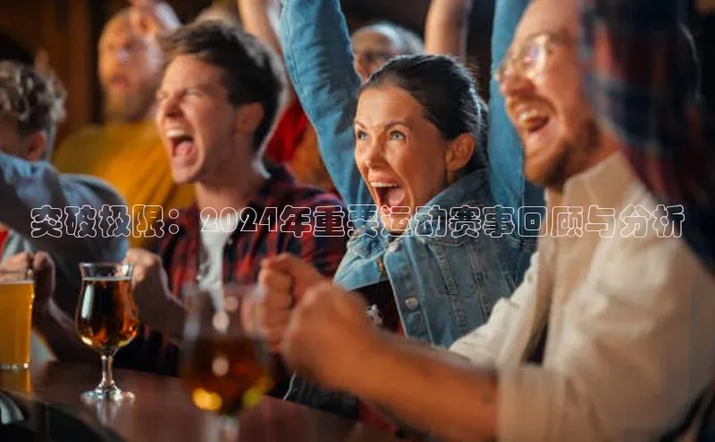 突破极限：2024年重要运动赛事回顾与分析