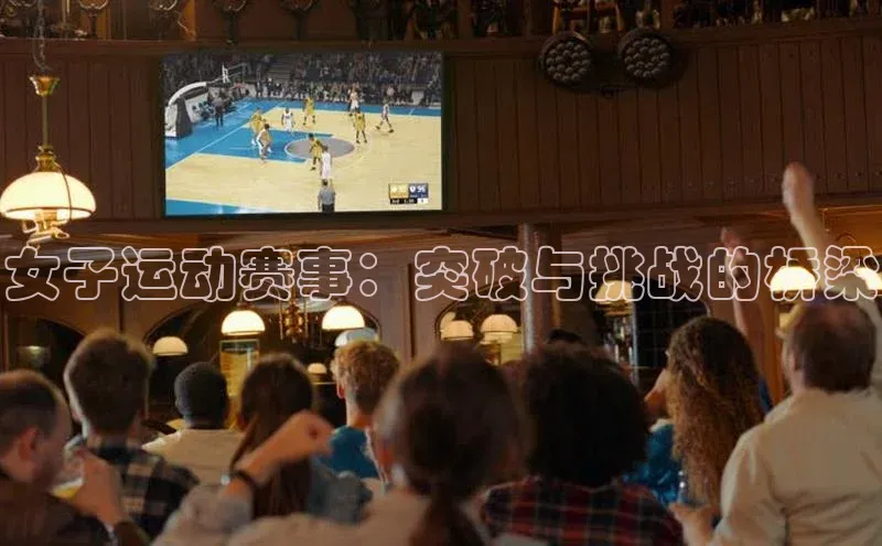 女子运动赛事：突破与挑战的桥梁