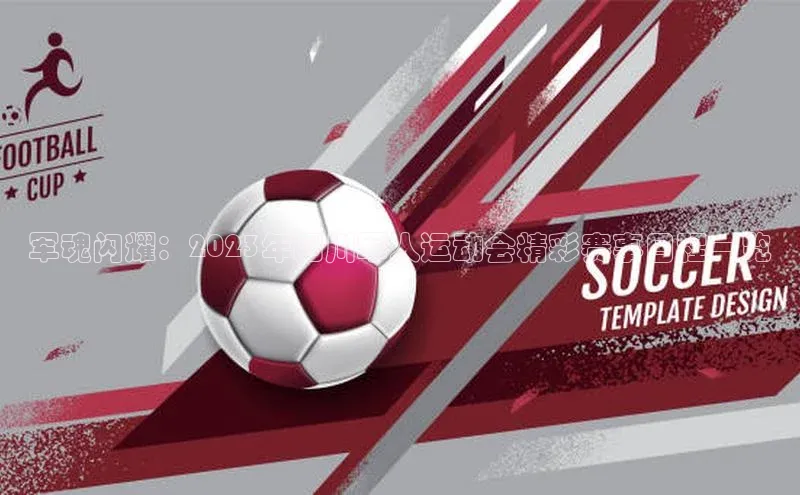 军魂闪耀：2023年四川军人运动会精彩赛事日程一览