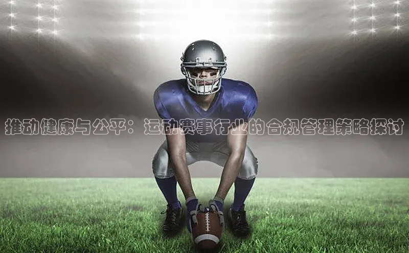 推动健康与公平：运动赛事行业的合规管理策略探讨